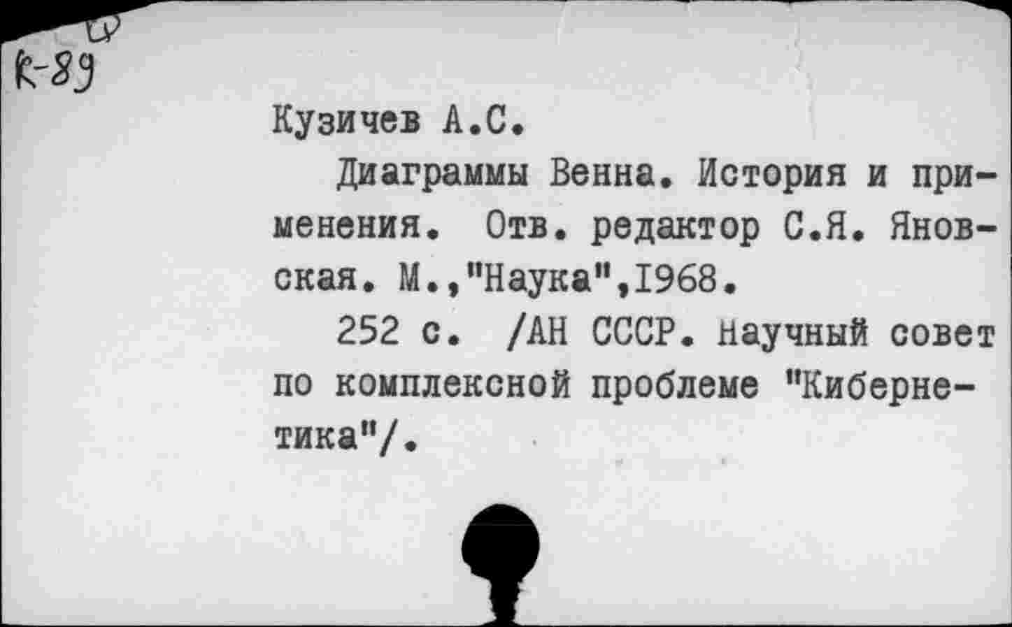 ﻿Кузичев А.С.
Диаграммы Венна. История и применения. Отв. редактор С.Я. Яновская. М.,"Наука",1968.
252 с. /АН СССР. Научный совет по комплексной проблеме "Кибернетика"/.